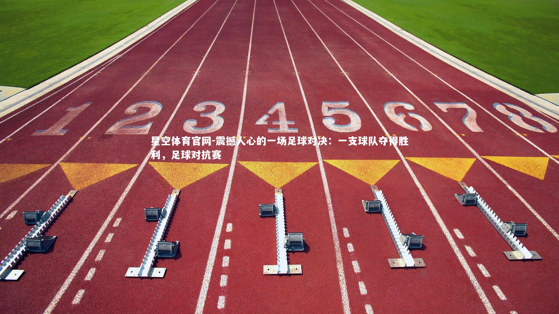 星空体育官网-震撼人心的一场足球对决：一支球队夺得胜利，足球对抗赛
