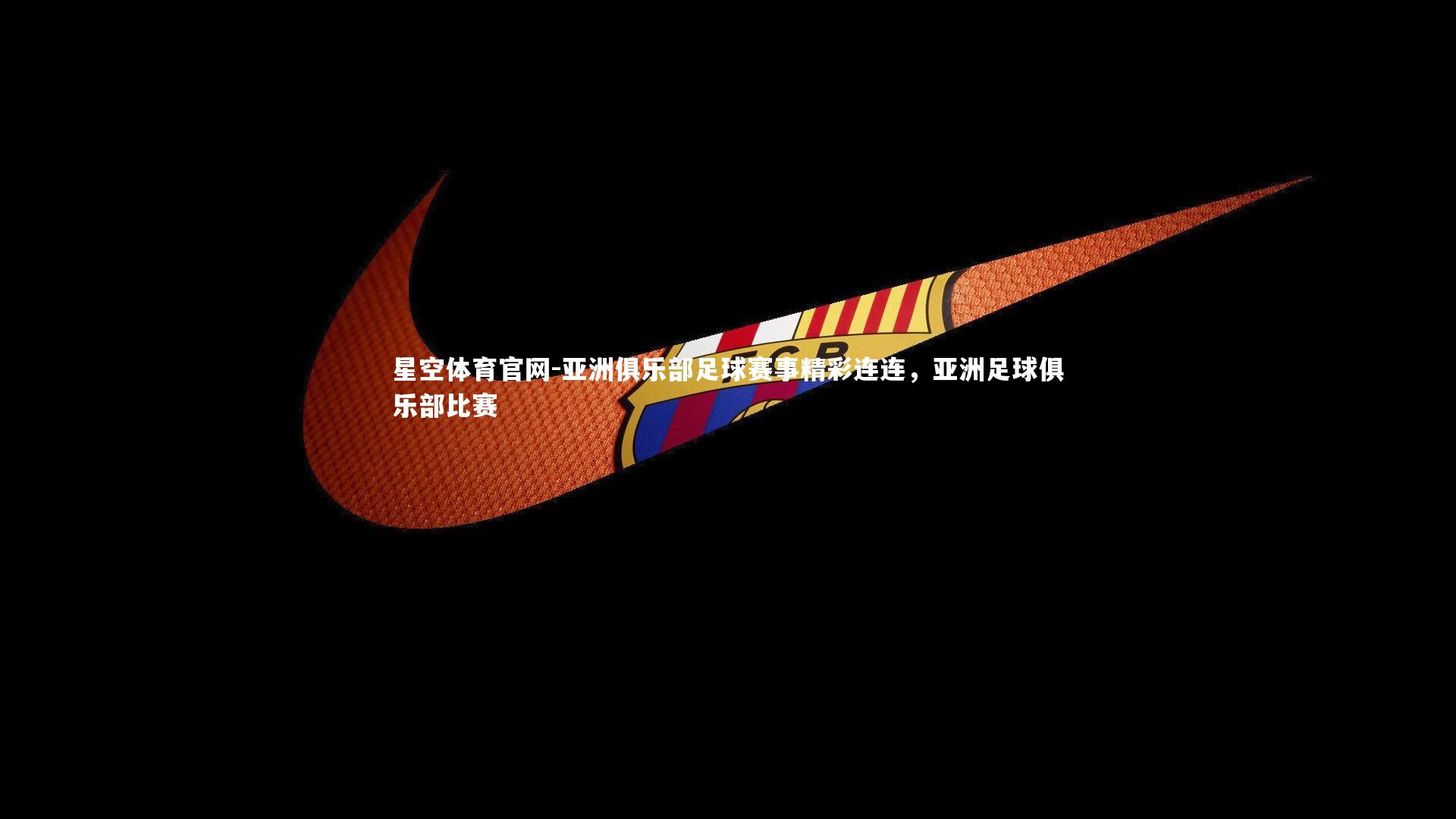亚洲俱乐部足球赛事精彩连连，亚洲足球俱乐部比赛