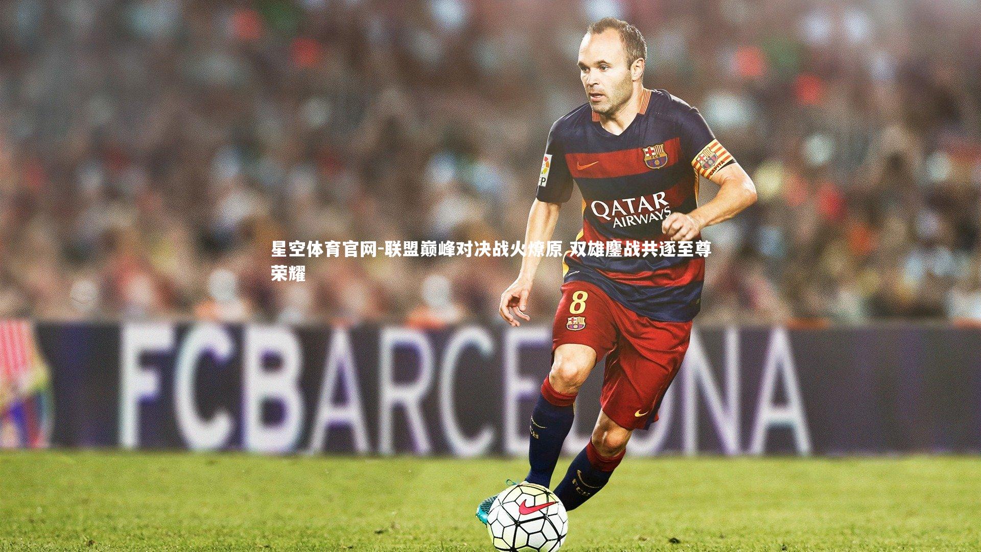 联盟巅峰对决战火燎原 双雄鏖战共逐至尊荣耀